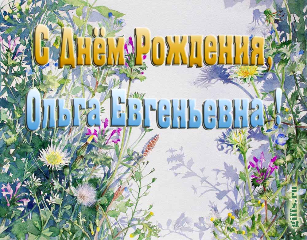 Цветочная открытка ко дню рождения Ольге Евгеньевне. Цветочная открытка ко дню рождения Ольге Евгеньевне.