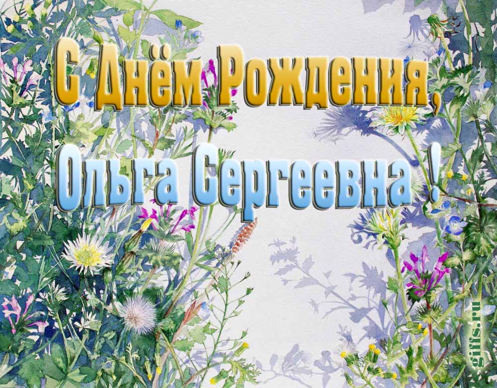 Цветочная открытка ко дню рождения Ольге Сергеевне. Цветочная открытка ко дню рождения Ольге Сергеевне.