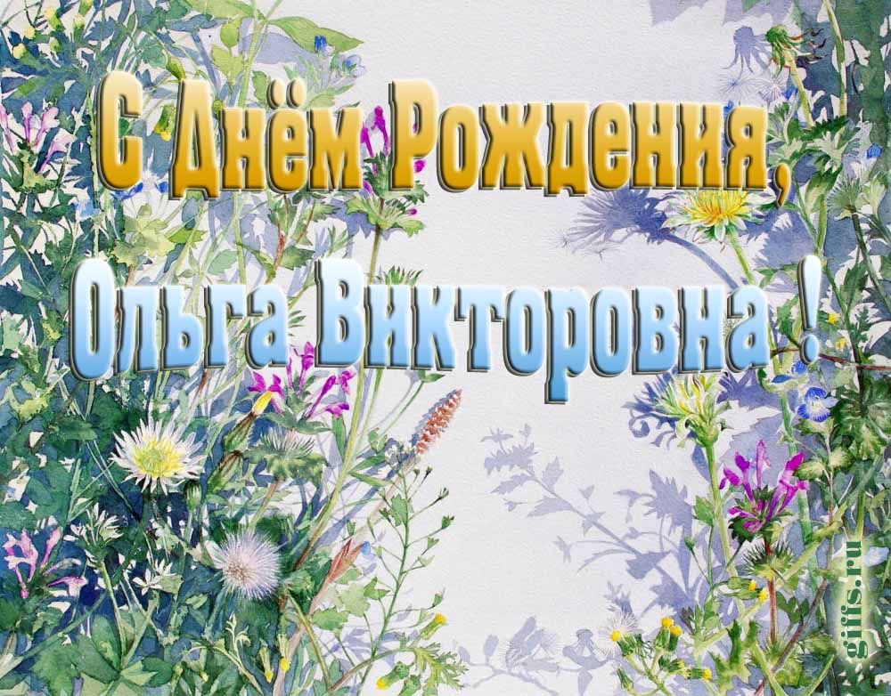 Цветочная открытка ко дню рождения Ольге Викторовне. Цветочная открытка ко дню рождения Ольге Викторовне.