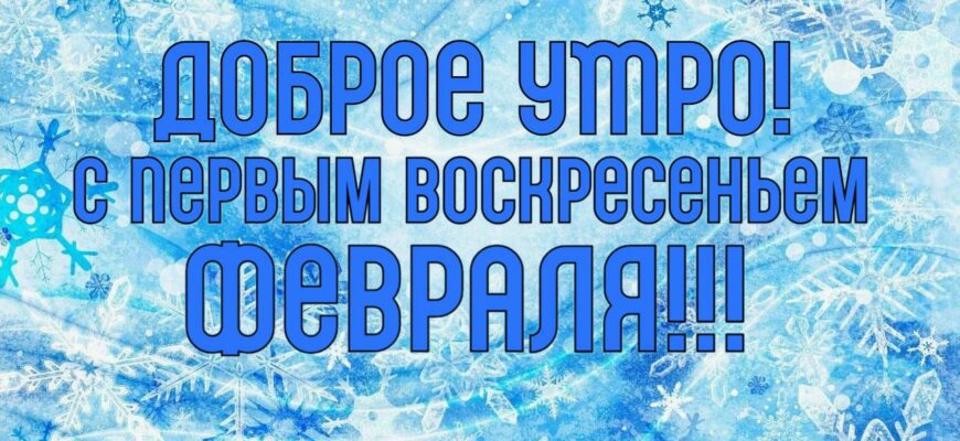 Картинки с добрым утром и с первым Воскресеньем Февраля (гифки, открытки)